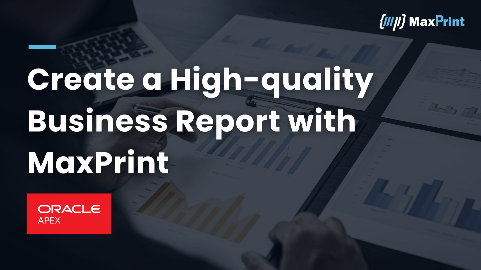 How to Create a High-quality Business Report with MaxPrint for Oracle APEX